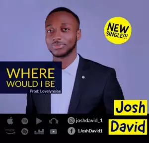 Josh David - Where Would I Be